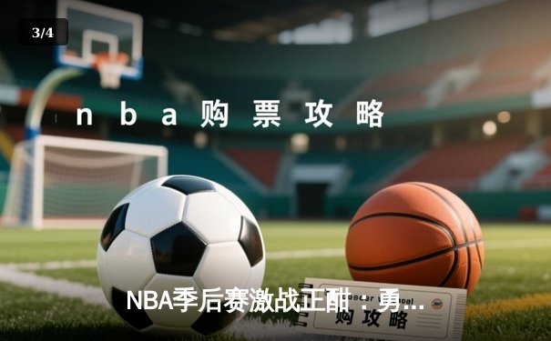NBA季后赛激战正酣：勇士逆转湖人，库里狂砍40分助队夺赛点 - 3