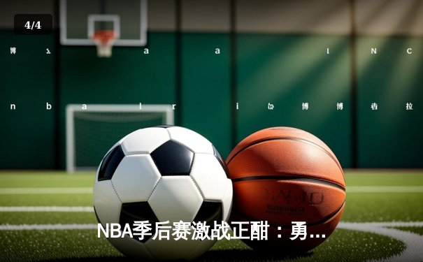 NBA季后赛激战正酣：勇士逆转湖人，库里狂砍40分助队夺赛点 - 4