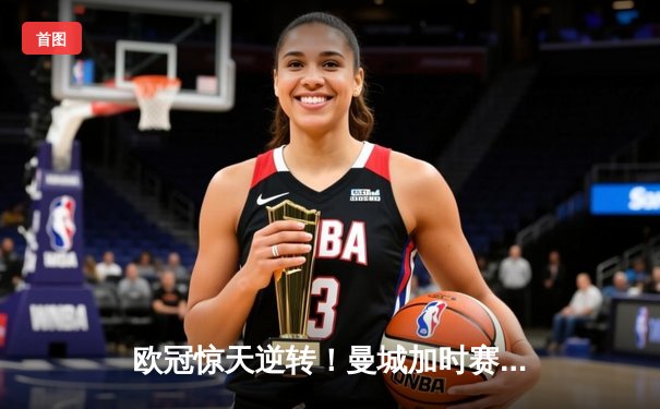 欧冠惊天逆转！曼城加时赛3-2淘汰拜仁，哈兰德独中两元创纪录