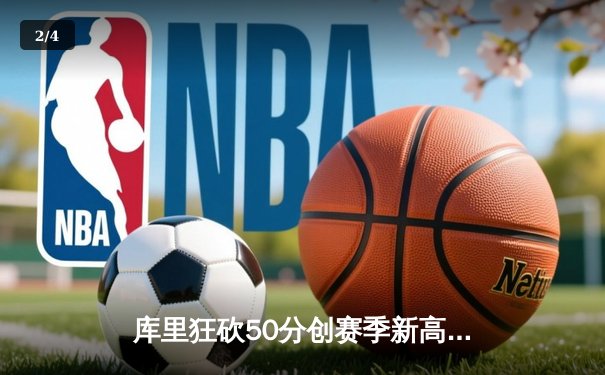 库里狂砍50分创赛季新高 勇士加时险胜国王迎五连胜 - 2