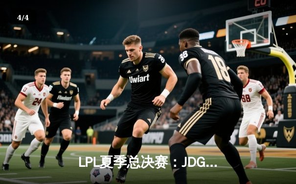 LPL夏季总决赛：JDG鏖战五局力克BLG，成功卫冕联赛冠军 - 4