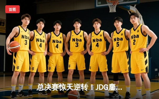 总决赛惊天逆转！JDG鏖战五局力克T1，369斩获FMVP