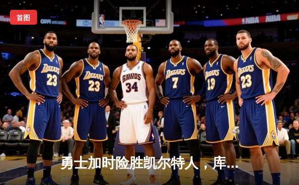 勇士加时险胜凯尔特人，库里狂砍43分刷新总决赛纪录