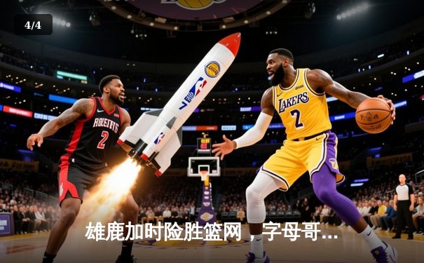 雄鹿加时险胜篮网，字母哥44分创赛季新高 - 4