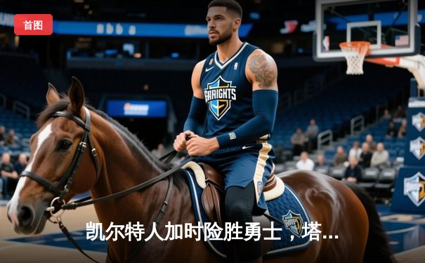 凯尔特人加时险胜勇士，塔图姆44分创赛季新高
